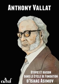 Anthony Vallat - Utopie et raison dans le cycle de Fondation d’Isaac Asimov.