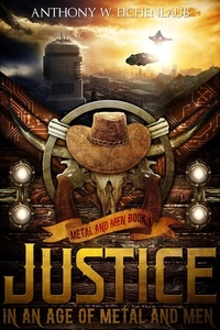  Anthony W. Eichenlaub - Justice in an Age of Metal and Men - Metal and Men.