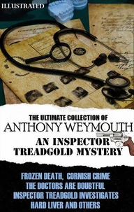 The Ultimate Collection of Anthony Weymouth. An Inspector Treadgold Mystery. Illustrated