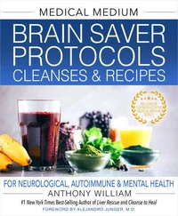 Medical Medium Brain Saver Protocols, Cleanses &amp; Recipes