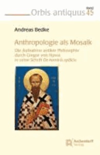Anthropologie als Mosaik - Die Aufnahme antiker Philosophie durch Gregor von Nyssa in seine Schrift De hominis opificio.