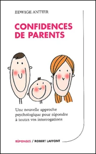 Confidences De Parents. Une Nouvelle Approche Psychologique Pour Repondre A Toutes Vos Interrogations