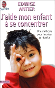 J'Aide Mon Enfant A Se Concentrer. Une Methode Pour Favoriser Sa Reussite