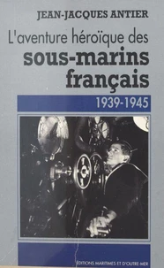 L'aventure héroïque des sous-marins français