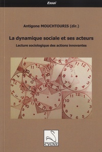 Antigone Mouchtouris - La dynamique sociale et ses acteurs - Lecture sociologique des actions innovantes.
