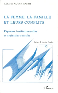 La Femme, La Famille Et Leurs Conflits. Reponses Institutionnelles Et Aspirations Sociales