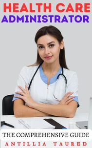Health Care Administrator - The Comprehensive Guide