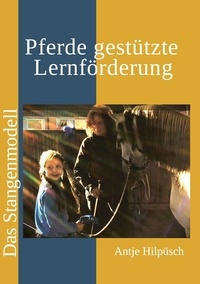 Antje Hilpüsch - Pferde gestützte Lernförderung - Das Stangenmodell.