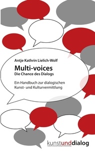 Antje Kathrin Lielich-Wolf - Multi-voices Die Chance des Dialogs - Ein Handbuch zur dialogischen Kunst- und Kulturvermittlung.