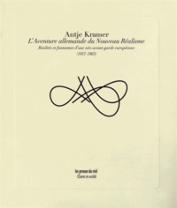 Antje Kramer - L'aventure allemande du Nouveau Réalisme - Réalités et fantasmes d'une néo-avant-garde européenne (1957-1963).
