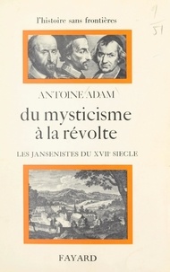 Antoine Adam et François Furet - Du mysticisme à la révolte : les jansénistes du XVIIe siècle.