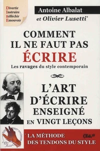Comment il ne faut pas écrire - Les ravages du style contemporain ; L'art d'écrire enseigné en vingt leçons ; Les tendons du style - Le concept et l'exemple