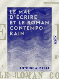 Antoine Albalat - Le Mal d'écrire et le Roman contemporain.