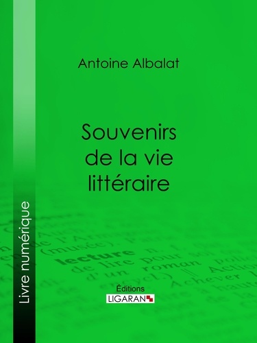 Antoine Albalat et  Ligaran - Souvenirs de la vie littéraire - Essai littéraire.