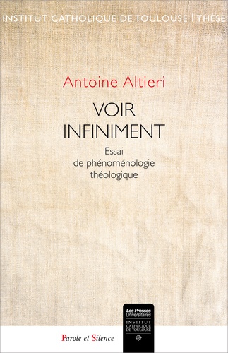 Antoine Altieri - Voir infiniment - Essai de phénoménologie théologique.