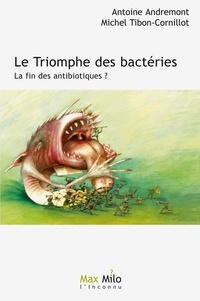 Antoine Andremont et Michel Tibon-Cornillot - Le triomphe des bactéries - La fin des antibiotiques ?.