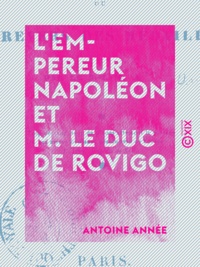 Antoine Année - L'Empereur Napoléon et M. le duc de Rovigo - Ou le revers des médailles.