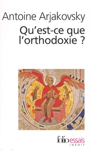 Antoine Arjakovsky - Qu'est-ce que l'orthodoxie ?.