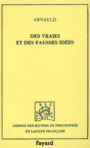 Antoine Arnauld - Des vraies et des fausses idées.