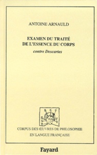 Antoine Arnauld - Examen du Traité de l'essence du corps, contre Descartes - [par Le Moine, doyen du Chapitre de Vitré.