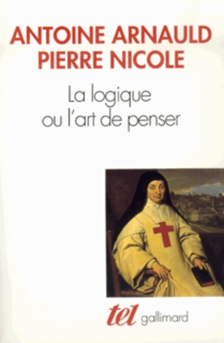 Antoine Arnauld et Pierre Nicole - La logique ou L'art de penser.