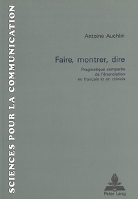 Antoine Auchlin - Faire, montrer, dire - Pragmatique comparée de l'énonciation en français et en chinois.