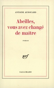 Antoine Audouard - Abeilles, Vous Avez Change De Maitre.