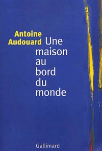 Antoine Audouard - Une Maison Au Bord Du Monde.