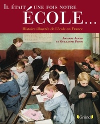 Antoine Auger et Guillaume Picon - Il était une fois notre école - Histoire illustrée de l'école en France.