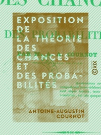 Antoine-Augustin Cournot - Exposition de la théorie des chances et des probabilités.
