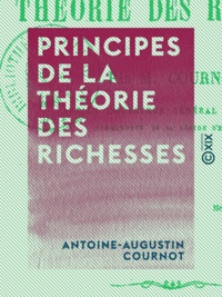 Antoine-Augustin Cournot - Principes de la théorie des richesses.