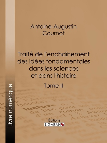 Traité de l'enchaînement des idées fondamentales dans les sciences et dans l'histoire. Tome II