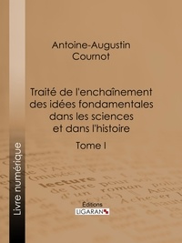  Antoine-Augustin Cournot et  Ligaran - Traité de l'enchaînement des idées fondamentales dans les sciences et dans l'histoire - Tome I.