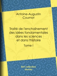 Antoine-Augustin Cournot - Traité de l'enchaînement des idées fondamentales dans les sciences et dans l'histoire - Tome I.