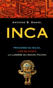 Antoine-B Daniel - Inca  : Coffret 3 volumes : Tome 1, Princesse du soleil ; Tome 2, L'or de Cuzco ; Tome 3, La lumière du Machu Picchu.