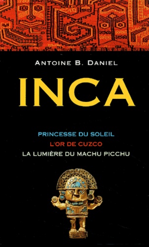Antoine-B Daniel - Inca  : Coffret 3 volumes : Tome 1, Princesse du soleil ; Tome 2, L'or de Cuzco ; Tome 3, La lumière du Machu Picchu.