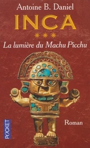 Antoine-B Daniel - Inca Tome 3 : La Lumiere Du Machu Picchu.