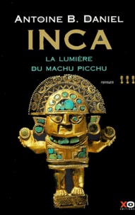 Antoine-B Daniel - Inca Tome 3 : La lumière du Machu Picchu.