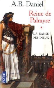 Antoine-B Daniel - Reine de Palmyre Tome 1 : La danse des Dieux.