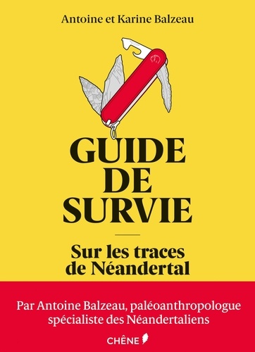 Antoine Balzeau et Karine Balzeau - Guide de survie - Sur les traces de Néandertal.