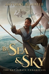  Antoine Bandele - By Sea &amp; Sky - The Sky Pirate Chronicles, #1.
