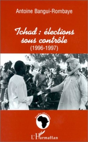 Antoine Bangui-Rombaye - Tchad - Élections sous contrôle, 1996-1997.