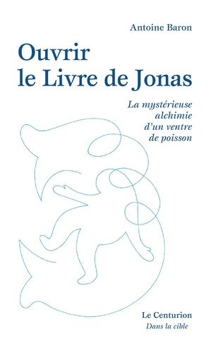 Antoine Baron - Ouvrir le livre de Jonas - La mystérieuse alchimie d´un ventre de poisson.