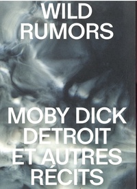 Antoine Barrot et Cédric Loire - Wild rumors - Moby-Dick Detroit et autres récits.