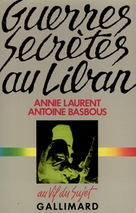 Antoine Basbous et Anny Laurent - Guerres secret au Liban.