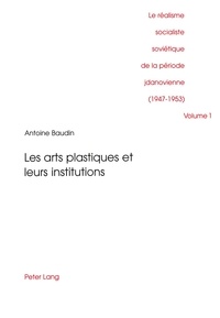 Antoine Baudin - Le réalisme socialiste soviétique de la période jdanovienne (1947-1953). - Volume 1, Les arts plastiques et leurs institutions.