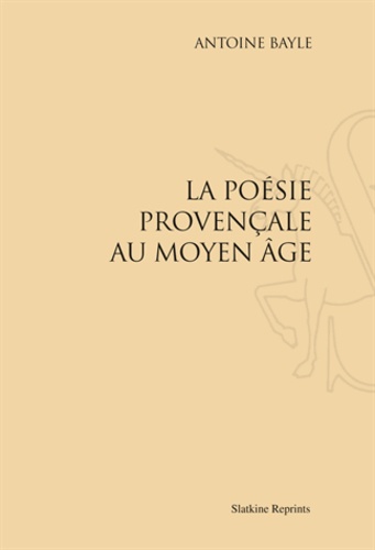 Antoine Bayle - La poésie provençale au Moyen Age.