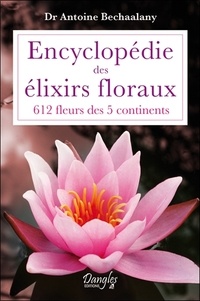 Antoine Bechaalany - Encyclopédie des élixirs floraux - 612 fleurs des 5 continents.