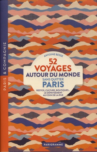 52 voyages autour du monde sans quitter Paris. Restos, culture, boutiques... Le dépaysement au coin de la rue