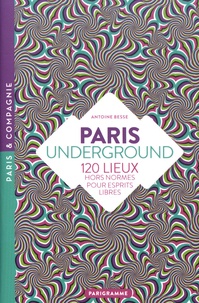 Antoine Besse - Paris underground - 120 lieux hors normes pour esprits libres.